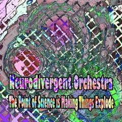 Neurodivergent-Orch-The-Point-of-Science-is-Making-Things-Explode