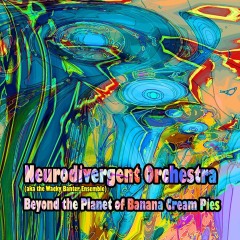 Neurodivergent-Orchestra-Beyond-the-Planet-of-Banana-Cream-Pies-cover-1000